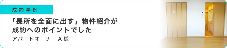 「長所を全面に出す」物件紹介が成約へのポイントでした