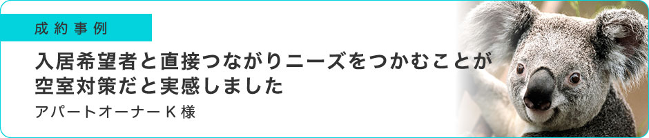 入居希望者と直接つながりニーズをつかむことが空室対策だと実感しました
