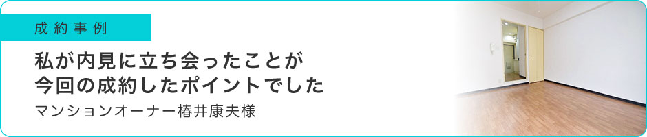 私が内見に立ち会ったことが今回の成約したポイントでした