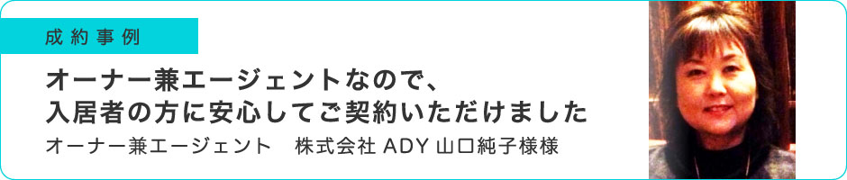 オーナー兼エージェントなので、入居者の方に安心してご契約いただけました