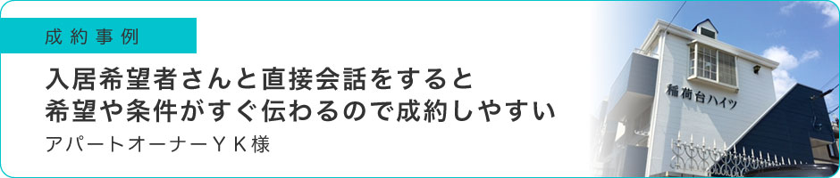 入居希望者さんと直接会話をすると希望や条件がすぐ伝わるので成約しやすい