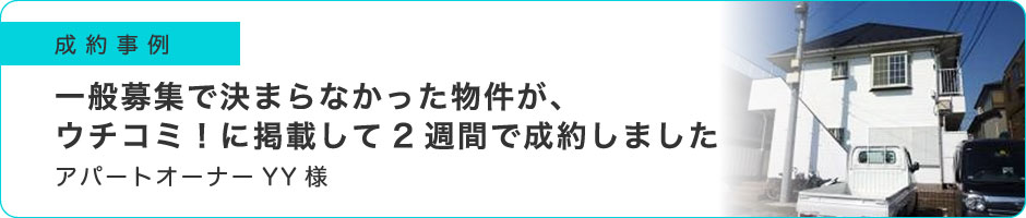一般募集で決まらなかった物件が、ウチコミ！に掲載して2週間で成約しました
