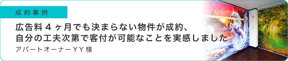 広告料4ヶ月でも決まらない物件が成約、自分の工夫次第で客付が可能なことを実感しました